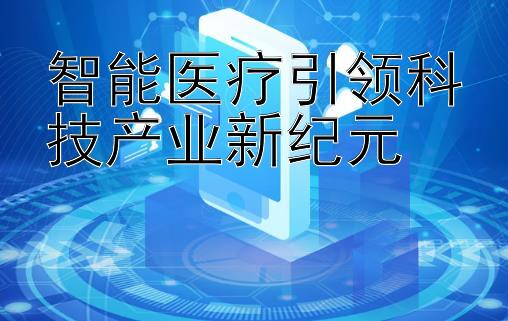 智能医疗引领科技产业新纪元