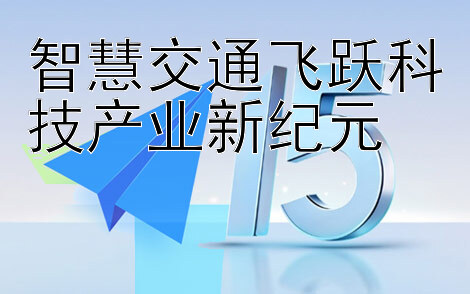 智慧交通飞跃科技产业新纪元