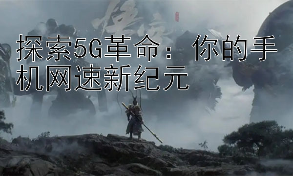 探索5G革命：你的手机网速新纪元