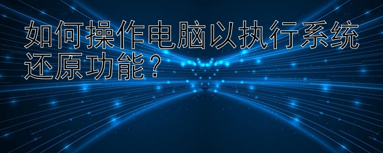 如何操作电脑以执行系统还原功能？