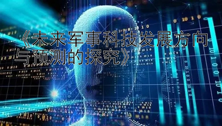 《未来军事科技发展方向与预测的探究》