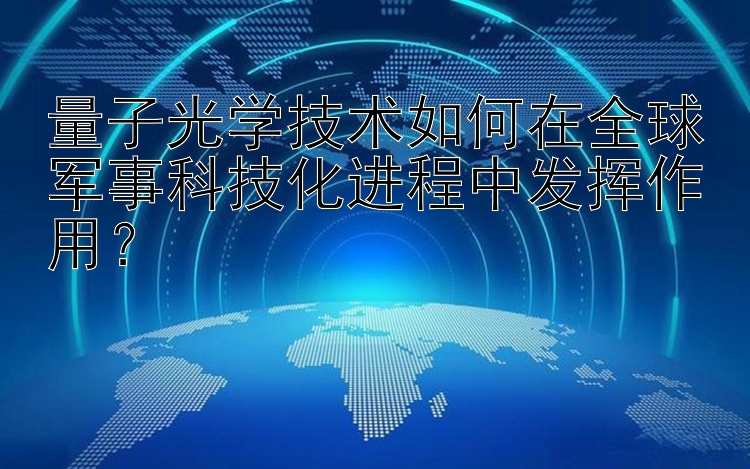 量子光学技术如何在全球军事科技化进程中发挥作用？