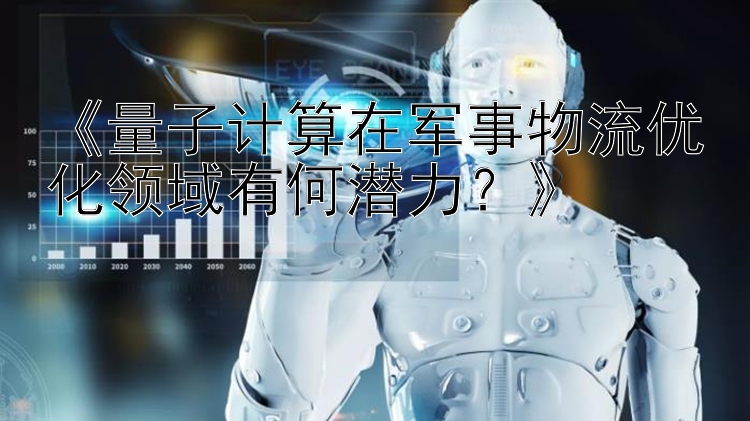 《量子计算在军事物流优化领域有何潜力？》