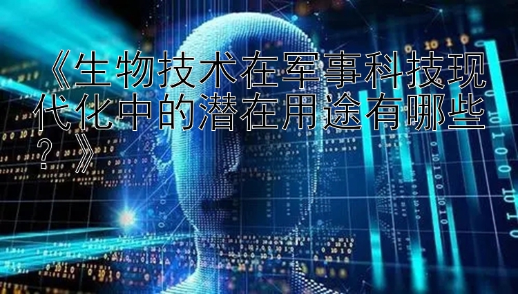 《生物技术在军事科技现代化中的潜在用途有哪些？》